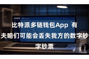 比特派多链钱包App  有工夫咱们可能会丢失我方的数字钞票