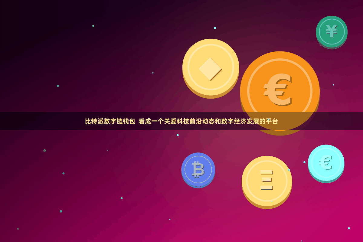 比特派数字链钱包  看成一个关爱科技前沿动态和数字经济发展的平台