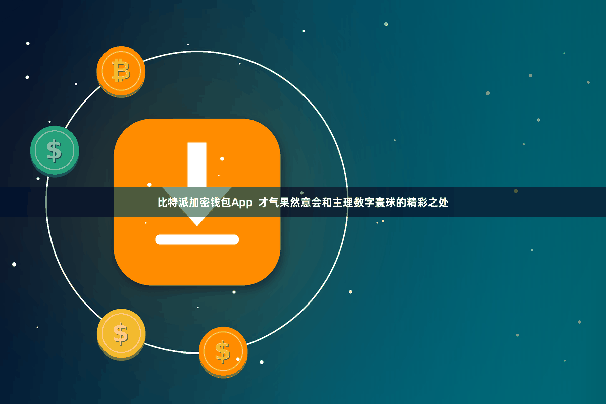 比特派加密钱包App  才气果然意会和主理数字寰球的精彩之处